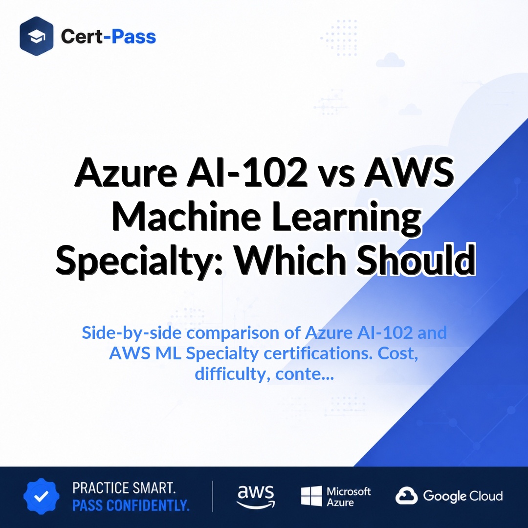 Azure AI-102 vs AWS Machine Learning Specialty: Which Should