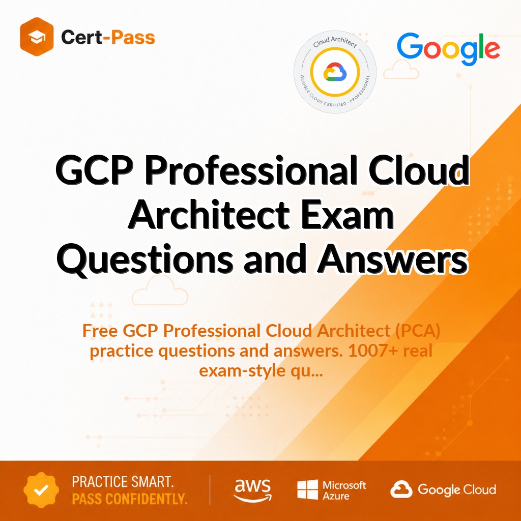 GCP Professional Cloud Architect Exam Questions and Answers