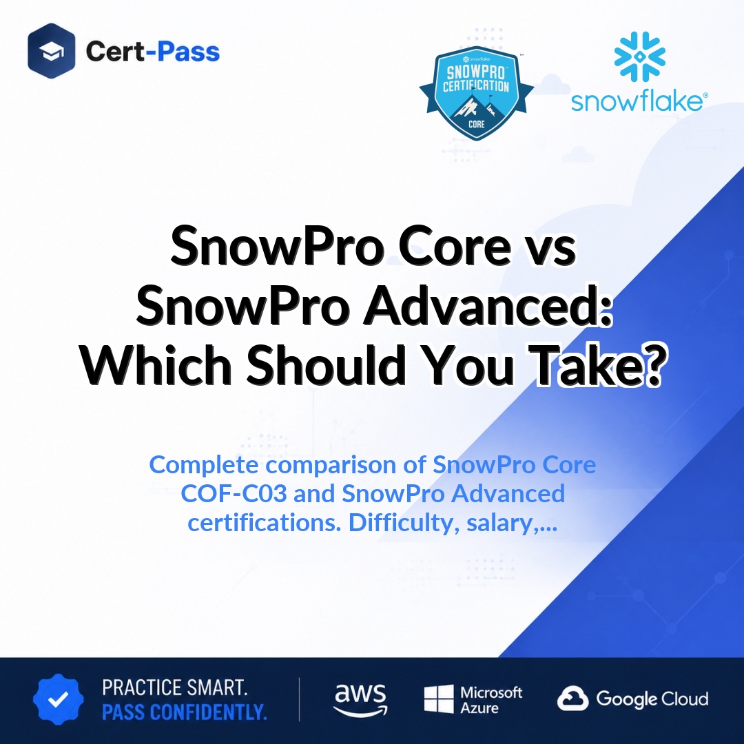 SnowPro Core vs SnowPro Advanced: Which Should You Take?