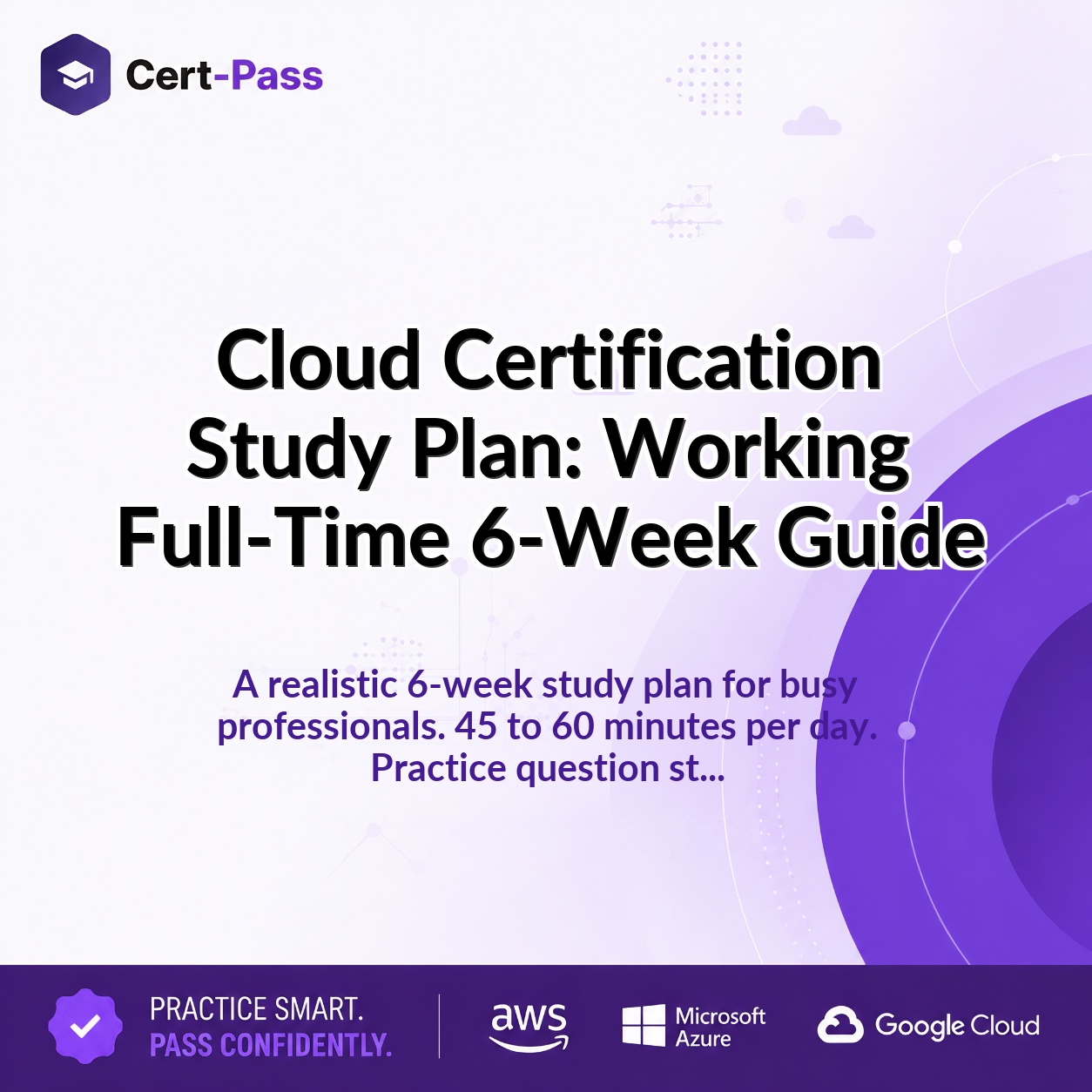 Cloud Certification Study Plan: Working Full-Time 6-Week Guide
